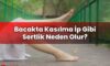 Bacakta Kasılma İp Gibi Sertlik Neden Olur?