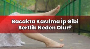 Bacakta Kasılma İp Gibi Sertlik Neden Olur?
