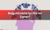 Bağımlılıkta İyi His mi Zarar?