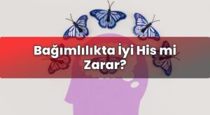 Bağımlılıkta İyi His mi Zarar?