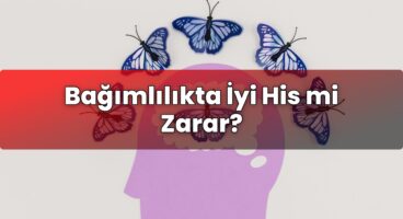 Bağımlılıkta İyi His mi Zarar?