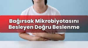 Bağırsak Mikrobiyotasını Besleyen Doğru Beslenme