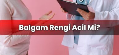 Balgam Rengi Acil Mi?