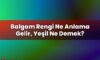 Balgam Rengi Ne Anlama Gelir, Yeşil Ne Demek?