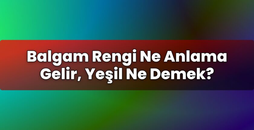 Balgam Rengi Ne Anlama Gelir, Yeşil Ne Demek?