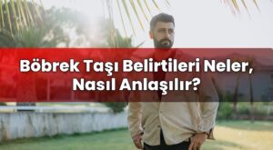 Böbrek Taşı Belirtileri Neler, Nasıl Anlaşılır?