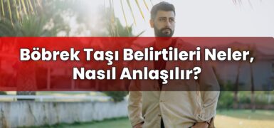 Böbrek Taşı Belirtileri Neler, Nasıl Anlaşılır?
