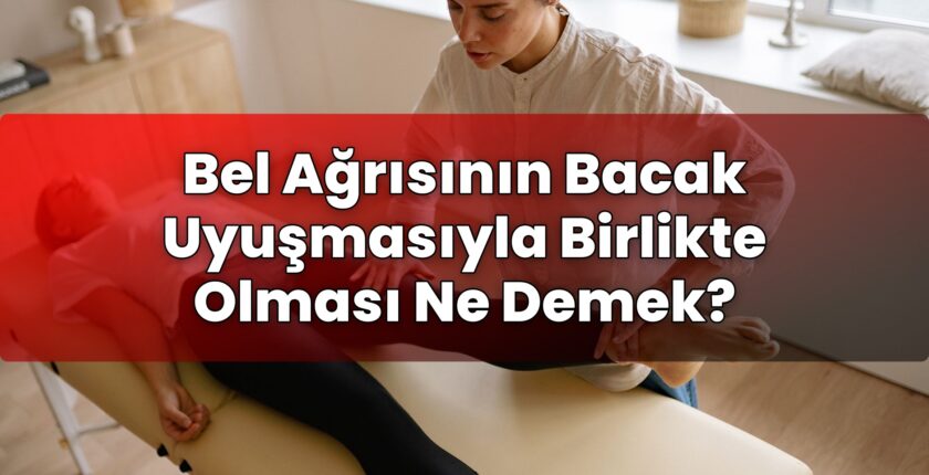 Bel Ağrısının Bacak Uyuşmasıyla Birlikte Olması Ne Demek?