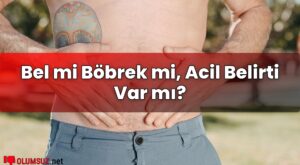 Bel mi Böbrek mi, Acil Belirti Var mı?