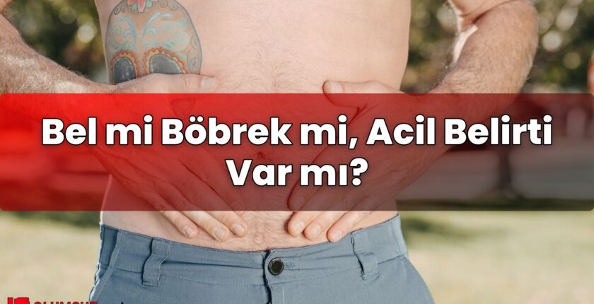 Bel mi Böbrek mi, Acil Belirti Var mı?