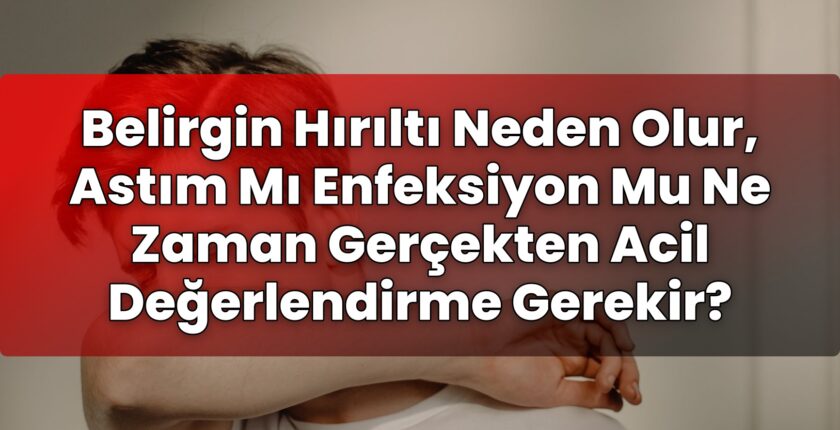 Belirgin Hırıltı Neden Olur, Astım Mı Enfeksiyon Mu Ne Zaman Gerçekten Acil
Değerlendirme Gerekir?