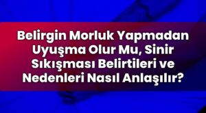 Belirgin Morluk Yapmadan Uyuşma Olur Mu, Sinir Sıkışması Belirtileri ve
Nedenleri Nasıl Anlaşılır?