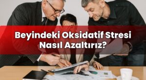 Beyindeki Oksidatif Stresi Nasıl Azaltırız?