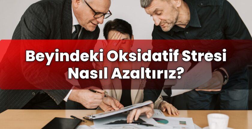 Beyindeki Oksidatif Stresi Nasıl Azaltırız?