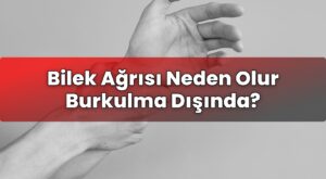 Bilek Ağrısı Neden Olur Burkulma Dışında?