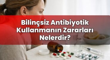 Bilinçsiz Antibiyotik Kullanmanın Zararları Nelerdir?