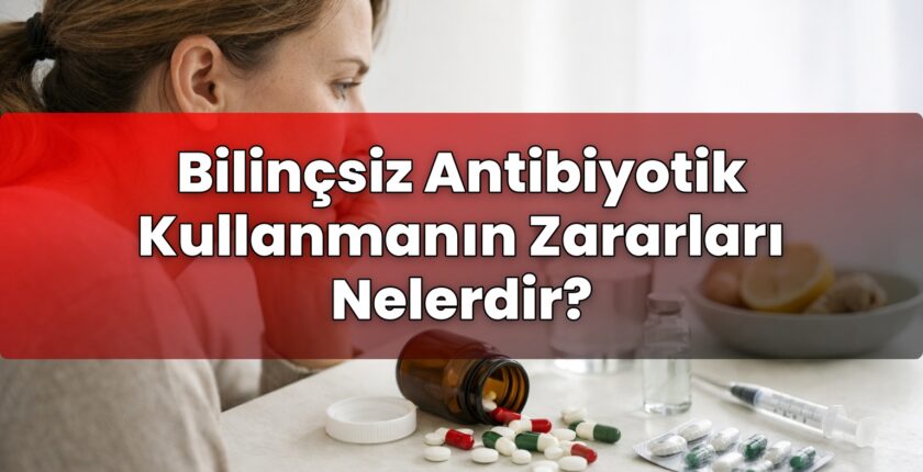 Bilinçsiz Antibiyotik Kullanmanın Zararları Nelerdir?