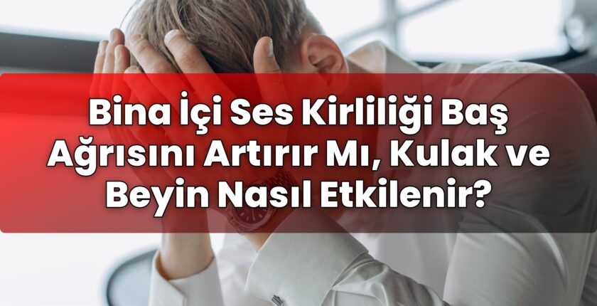 Bina İçi Ses Kirliliği Baş Ağrısını Artırır Mı, Kulak ve Beyin Nasıl Etkilenir?