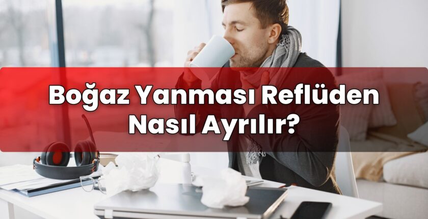Boğaz Yanması Reflüden Nasıl Ayrılır?