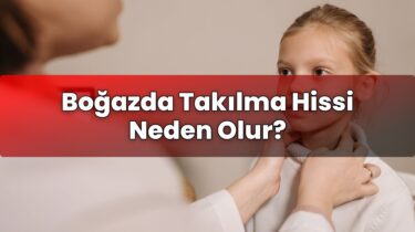 Boğazda Takılma Hissi Neden Olur?