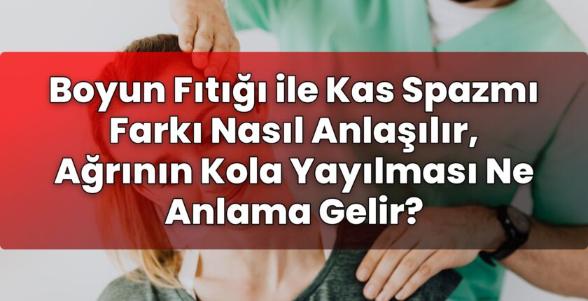 Boyun Fıtığı ile Kas Spazmı Farkı Nasıl Anlaşılır, Ağrının Kola Yayılması Ne
Anlama Gelir?