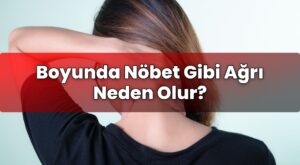 Boyunda Nöbet Gibi Ağrı Neden Olur?