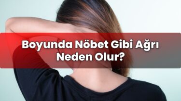 Boyunda Nöbet Gibi Ağrı Neden Olur?