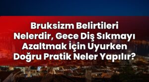 Bruksizm Belirtileri Nelerdir, Gece Diş Sıkmayı Azaltmak İçin Uyurken Doğru
Pratik Neler Yapılır?