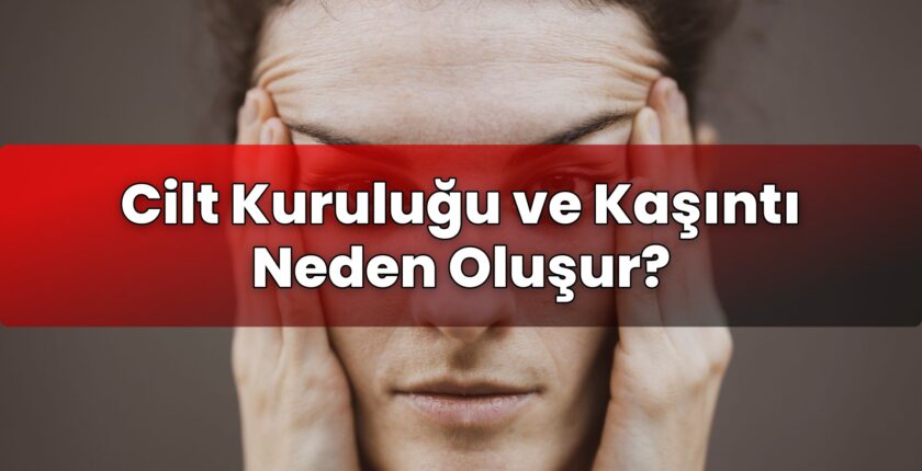 Cilt Kuruluğu ve Kaşıntı Neden Oluşur?