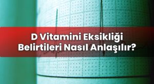 D Vitamini Eksikliği Belirtileri Nasıl Anlaşılır?