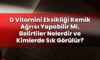 D Vitamini Eksikliği Kemik Ağrısı Yapabilir Mi, Belirtiler Nelerdir ve Kimlerde
Sık Görülür?