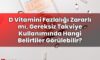 D Vitamini Fazlalığı Zararlı mı, Gereksiz Takviye Kullanımında Hangi Belirtiler
Görülebilir?