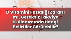 D Vitamini Fazlalığı Zararlı mı, Gereksiz Takviye Kullanımında Hangi Belirtiler
Görülebilir?