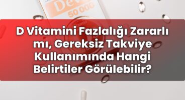 D Vitamini Fazlalığı Zararlı mı, Gereksiz Takviye Kullanımında Hangi Belirtiler
Görülebilir?