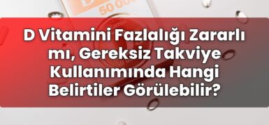D Vitamini Fazlalığı Zararlı mı, Gereksiz Takviye Kullanımında Hangi Belirtiler
Görülebilir?