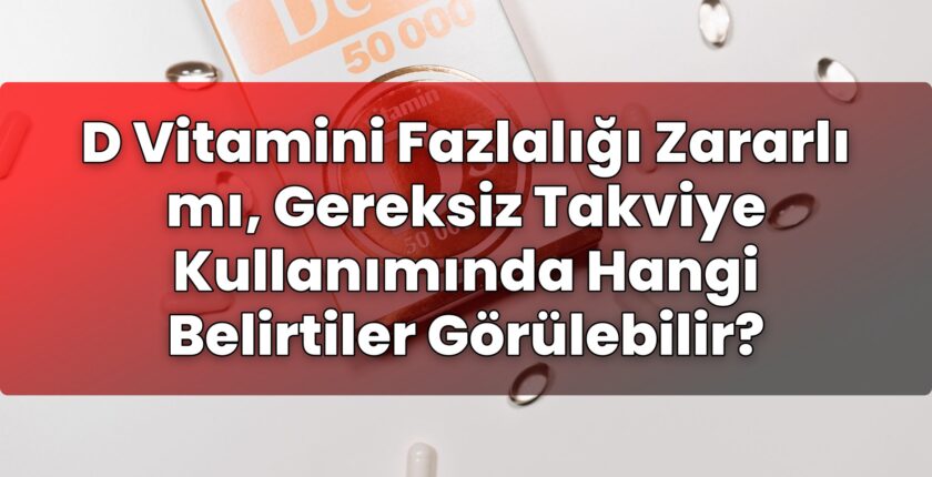 D Vitamini Fazlalığı Zararlı mı, Gereksiz Takviye Kullanımında Hangi Belirtiler
Görülebilir?