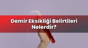 Demir Eksikliği Belirtileri Nelerdir?