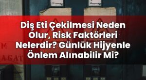 Diş Eti Çekilmesi Neden Olur, Risk Faktörleri Nelerdir? Günlük Hijyenle Önlem
Alınabilir Mi?