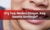 Diş Taşı Neden Oluşur, Kaç Saatte Sertleşir?