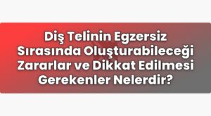 Diş Telinin Egzersiz Sırasında Oluşturabileceği Zararlar ve Dikkat Edilmesi
Gerekenler Nelerdir?