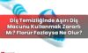 Diş Temizliğinde Aşırı Diş Macunu Kullanmak Zararlı Mı? Florür Fazlaysa Ne Olur?
