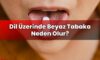 Dil Üzerinde Beyaz Tabaka Neden Olur?