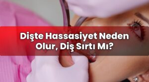 Dişte Hassasiyet Neden Olur, Diş Sırtı Mı?