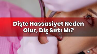 Dişte Hassasiyet Neden Olur, Diş Sırtı Mı?