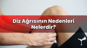 Diz Ağrısının Nedenleri Nelerdir?