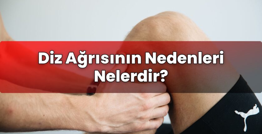 Diz Ağrısının Nedenleri Nelerdir?