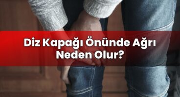 Diz Kapağı Önünde Ağrı Neden Olur?