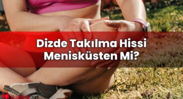 Dizde Takılma Hissi Menisküsten Mi?