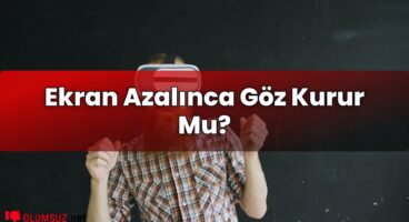 Ekran Azalınca Göz Kurur Mu?