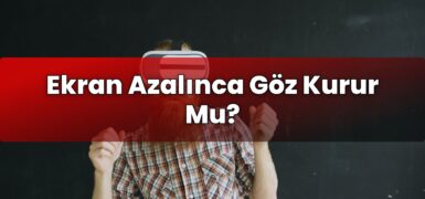 Ekran Azalınca Göz Kurur Mu?